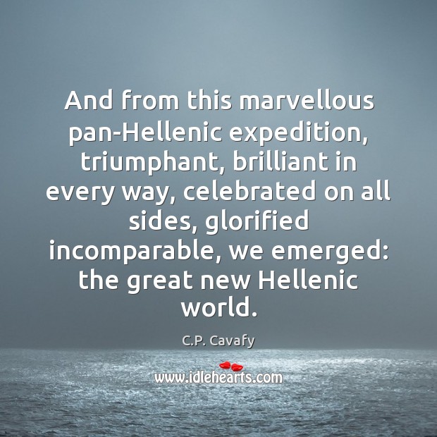 And from this marvellous pan-Hellenic expedition, triumphant, brilliant in every way, celebrated C.P. Cavafy Picture Quote
