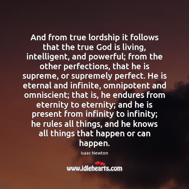 And from true lordship it follows that the true God is living, Isaac Newton Picture Quote