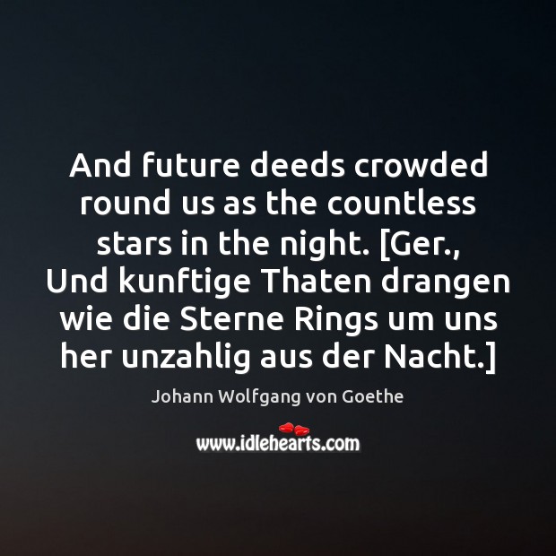 And future deeds crowded round us as the countless stars in the Image