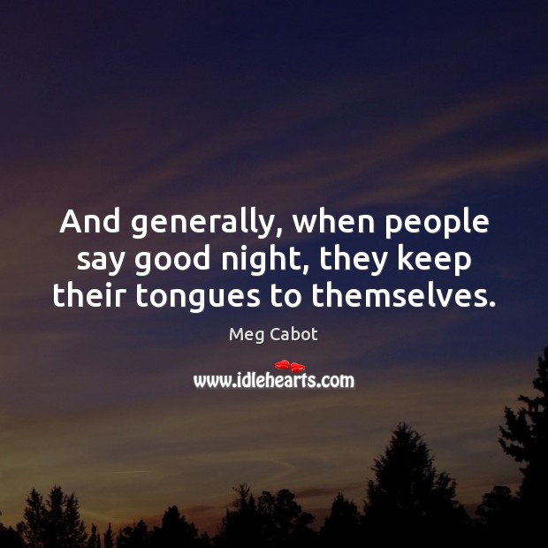 And generally, when people say good night, they keep their tongues to themselves. Meg Cabot Picture Quote
