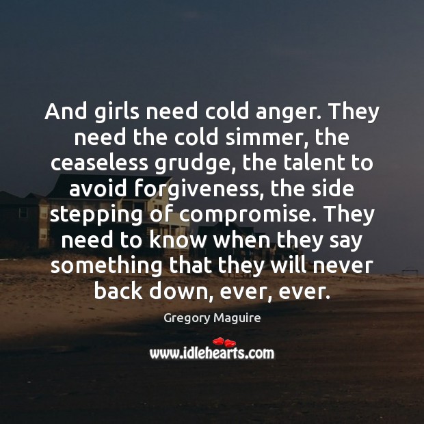And girls need cold anger. They need the cold simmer, the ceaseless Grudge Quotes Image