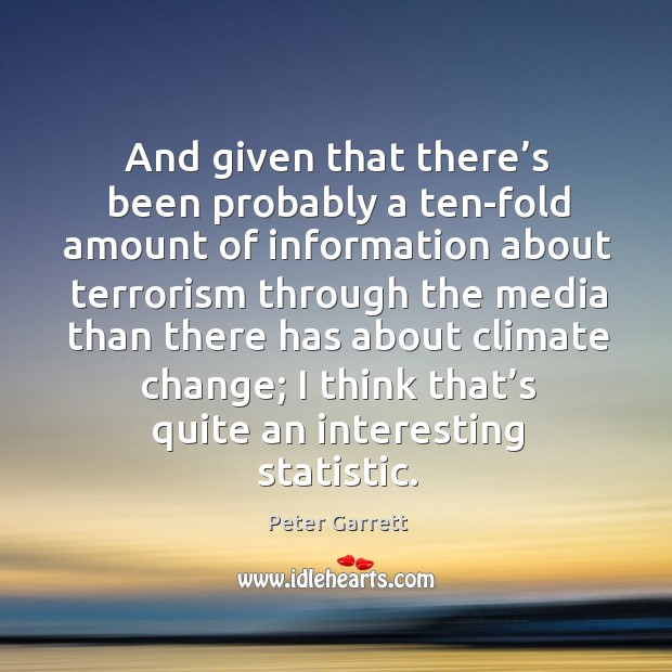 And given that there’s been probably a ten-fold amount of information about terrorism Climate Quotes Image