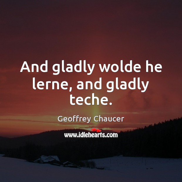 And gladly wolde he lerne, and gladly teche. Image