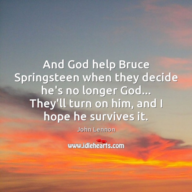 And God help Bruce Springsteen when they decide he’s no longer God… Image