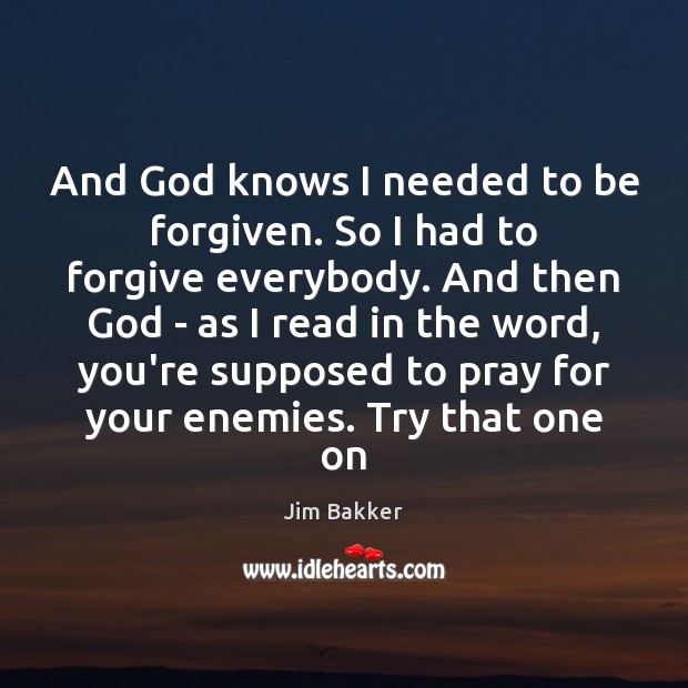 And God knows I needed to be forgiven. So I had to Image