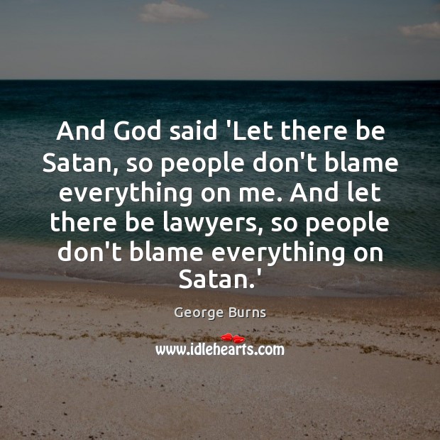 And God said ‘Let there be Satan, so people don’t blame everything George Burns Picture Quote