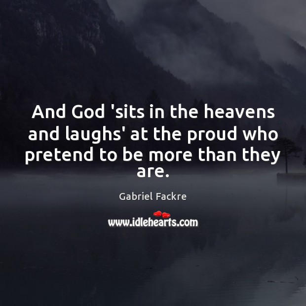 And God ‘sits in the heavens and laughs’ at the proud who Gabriel Fackre Picture Quote