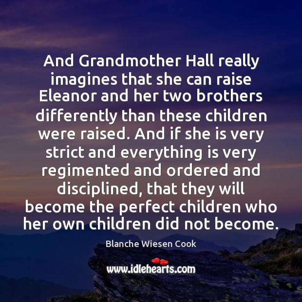 And Grandmother Hall really imagines that she can raise Eleanor and her Blanche Wiesen Cook Picture Quote