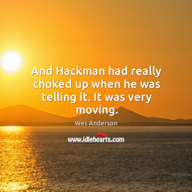 And hackman had really choked up when he was telling it. It was very moving. Wes Anderson Picture Quote