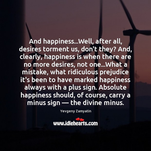 And happiness…Well, after all, desires torment us, don’t they? And, clearly, Happiness Quotes Image