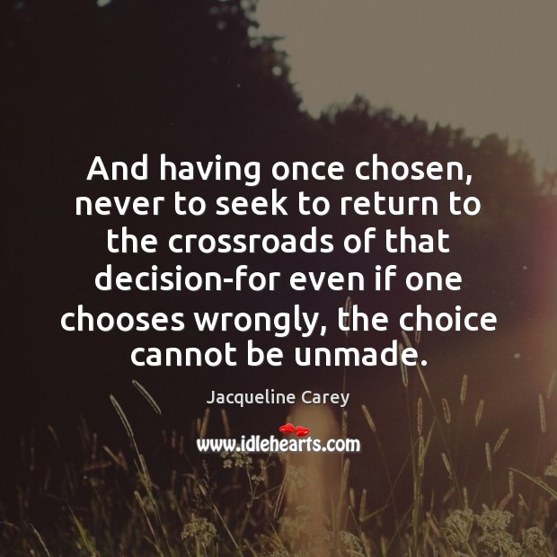 And having once chosen, never to seek to return to the crossroads Jacqueline Carey Picture Quote