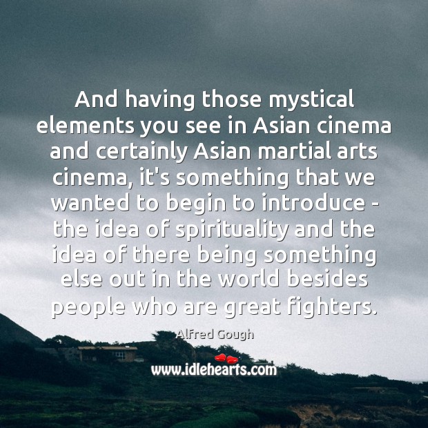 And having those mystical elements you see in Asian cinema and certainly Image