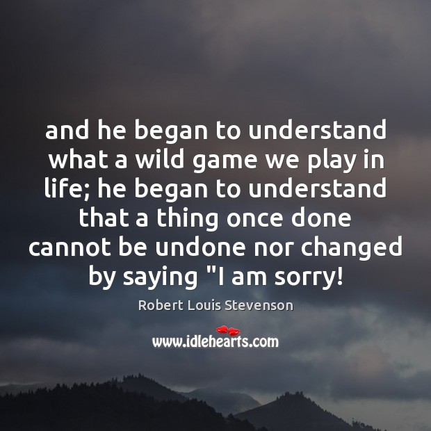 And he began to understand what a wild game we play in Image