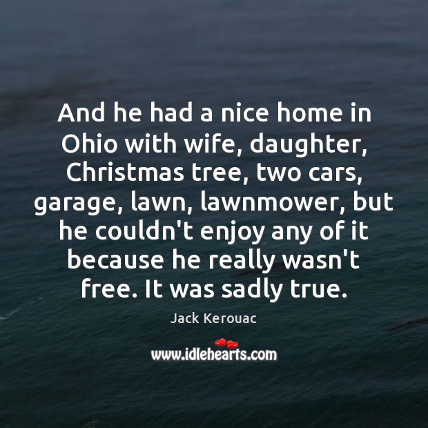 And he had a nice home in Ohio with wife, daughter, Christmas Jack Kerouac Picture Quote