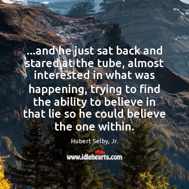 …and he just sat back and stared at the tube, almost interested Lie Quotes Image