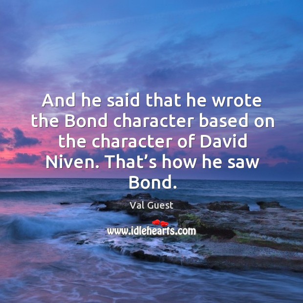 And he said that he wrote the bond character based on the character of david niven. That’s how he saw bond. Val Guest Picture Quote