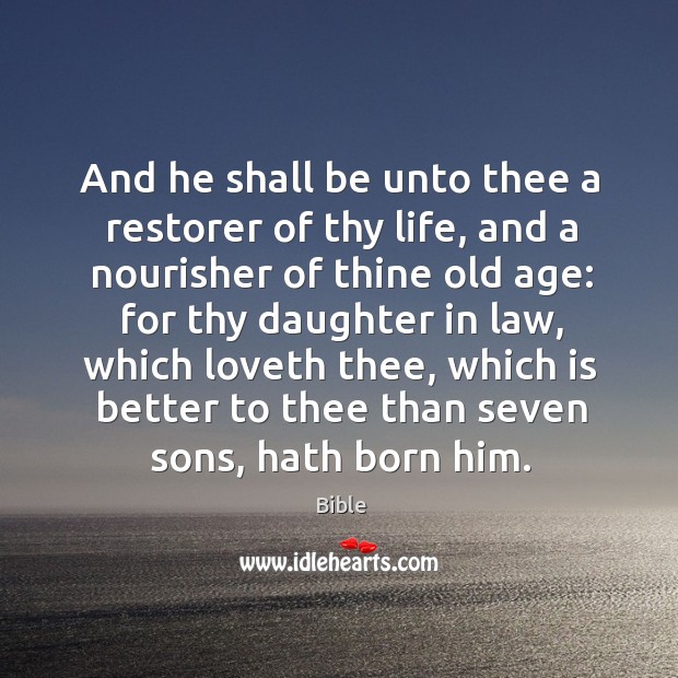 And he shall be unto thee a restorer of thy life, and a nourisher of thine old age: Bible Picture Quote