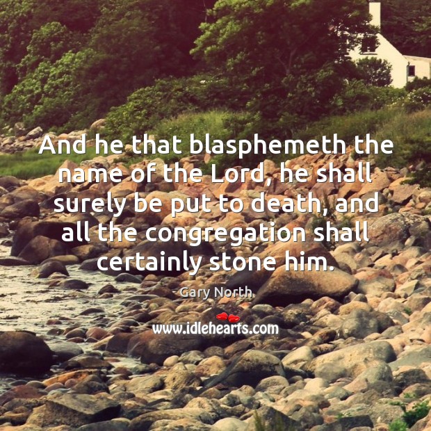 And he that blasphemeth the name of the Lord, he shall surely Gary North Picture Quote