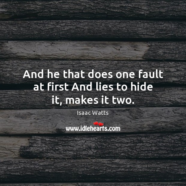 And he that does one fault at first And lies to hide it, makes it two. Isaac Watts Picture Quote