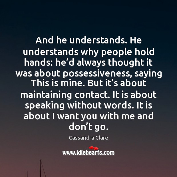 And he understands. He understands why people hold hands: he’d always Image