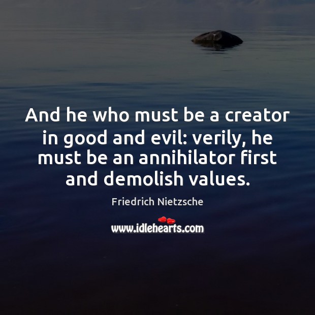 And he who must be a creator in good and evil: verily, Friedrich Nietzsche Picture Quote