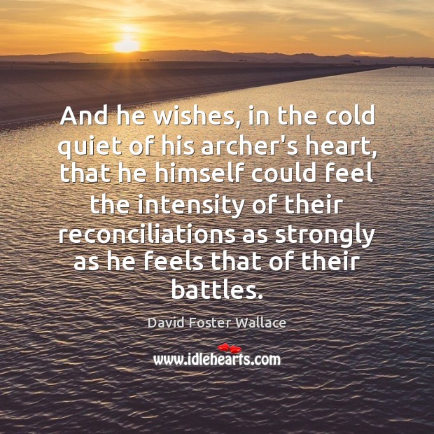 And he wishes, in the cold quiet of his archer’s heart, that David Foster Wallace Picture Quote