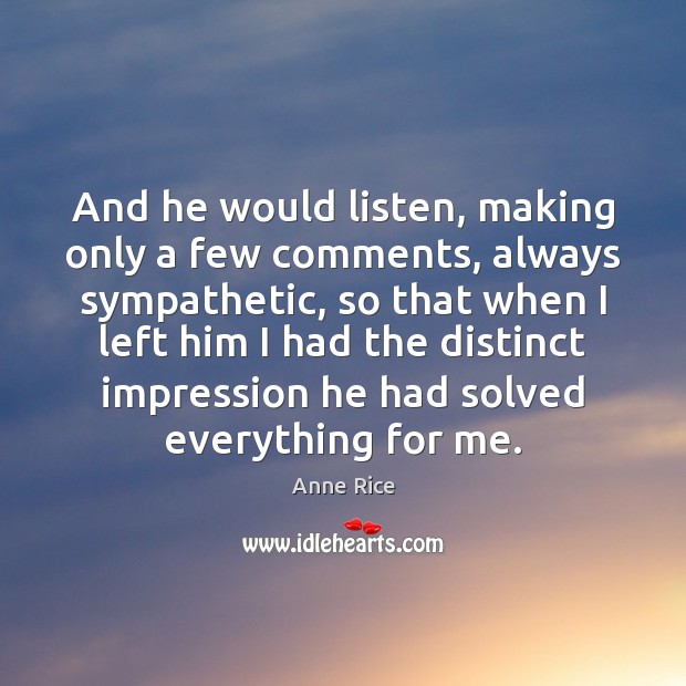 And he would listen, making only a few comments, always sympathetic, so Anne Rice Picture Quote