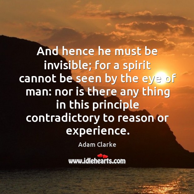 And hence he must be invisible; for a spirit cannot be seen by the eye of man: Adam Clarke Picture Quote