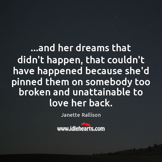 …and her dreams that didn’t happen, that couldn’t have happened because she’d Janette Rallison Picture Quote