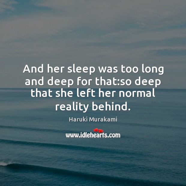 And her sleep was too long and deep for that:so deep Haruki Murakami Picture Quote