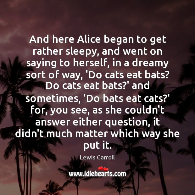 And here Alice began to get rather sleepy, and went on saying Lewis Carroll Picture Quote