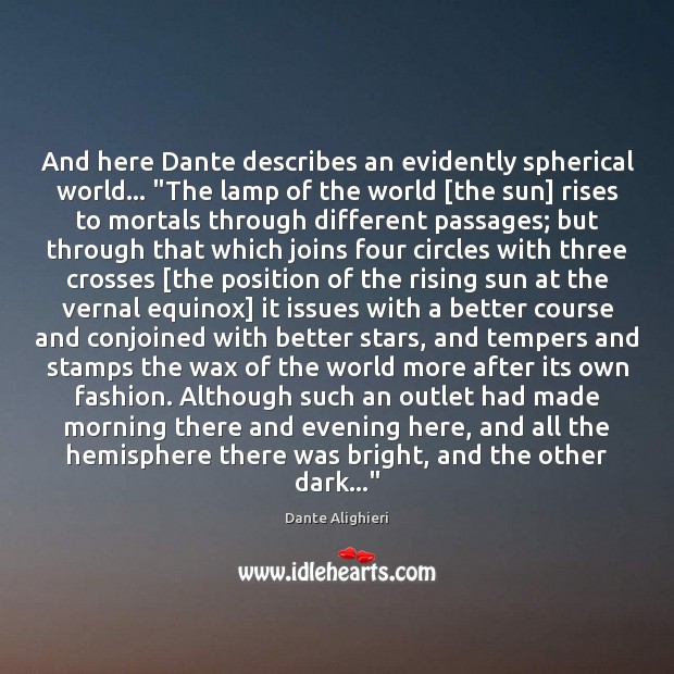 And here Dante describes an evidently spherical world… “The lamp of the Dante Alighieri Picture Quote