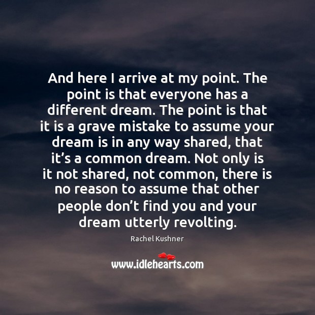 And here I arrive at my point. The point is that everyone Dream Quotes Image