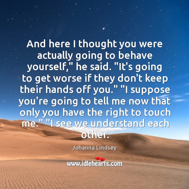And here I thought you were actually going to behave yourself,” he Johanna Lindsey Picture Quote