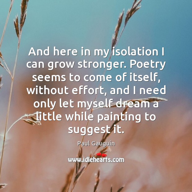 And here in my isolation I can grow stronger. Poetry seems to Image