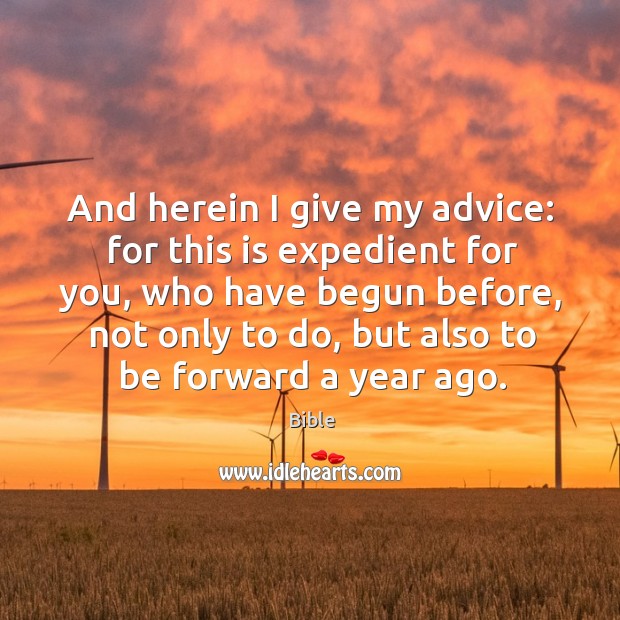 And herein I give my advice: for this is expedient for you, who have begun before.. Bible Picture Quote