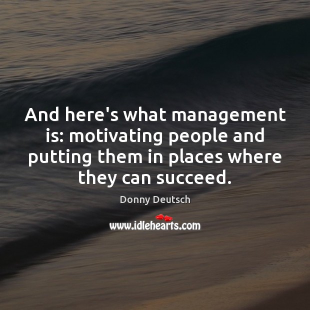 And here’s what management is: motivating people and putting them in places Management Quotes Image