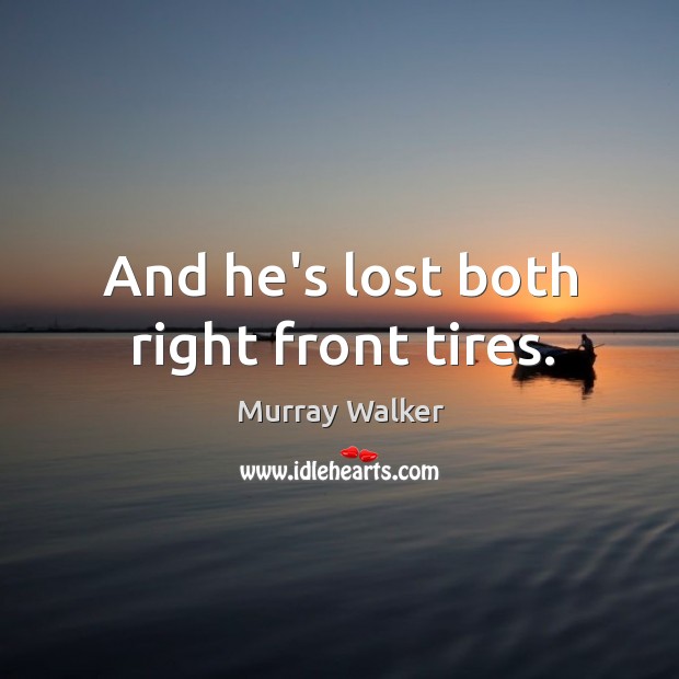 And he’s lost both right front tires. Murray Walker Picture Quote