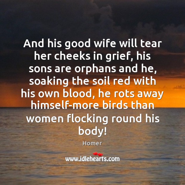 And his good wife will tear her cheeks in grief, his sons Image