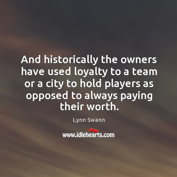 And historically the owners have used loyalty to a team or a Lynn Swann Picture Quote