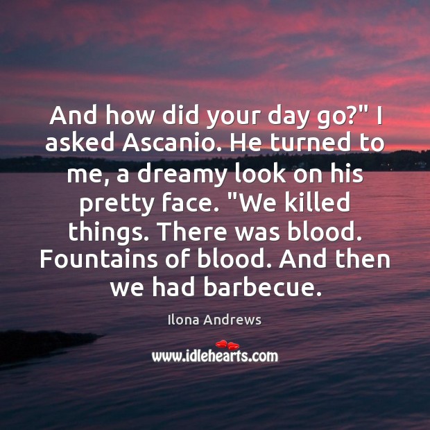 And how did your day go?” I asked Ascanio. He turned to Ilona Andrews Picture Quote