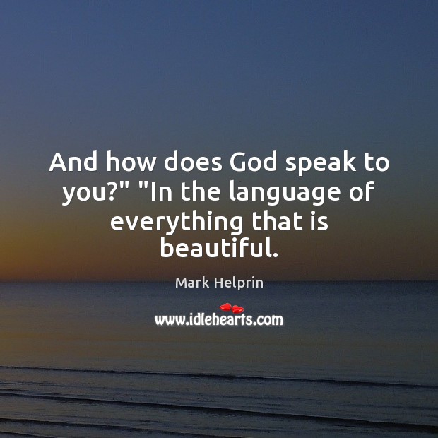 And how does God speak to you?” “In the language of everything that is beautiful. Image