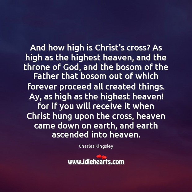 And how high is Christ’s cross? As high as the highest heaven, Charles Kingsley Picture Quote