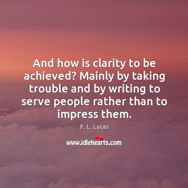 And how is clarity to be achieved? mainly by taking trouble and by writing to serve people Image