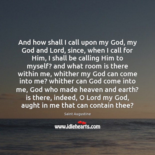 And how shall I call upon my God, my God and Lord, Saint Augustine Picture Quote