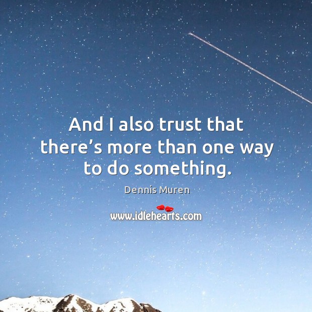 And I also trust that there’s more than one way to do something. Image