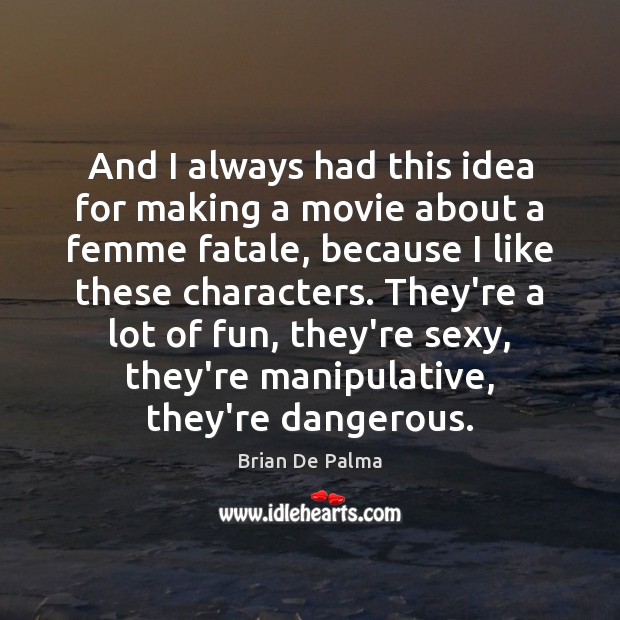 And I always had this idea for making a movie about a Brian De Palma Picture Quote
