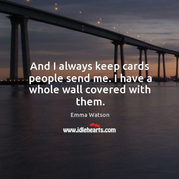 And I always keep cards people send me. I have a whole wall covered with them. Emma Watson Picture Quote