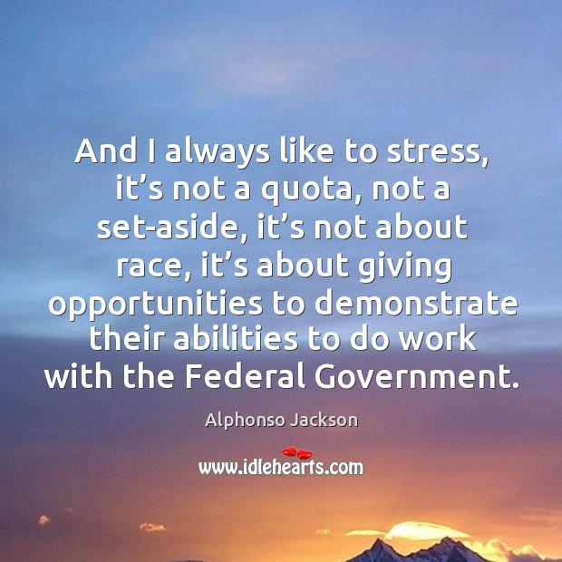 And I always like to stress, it’s not a quota, not a set-aside Alphonso Jackson Picture Quote