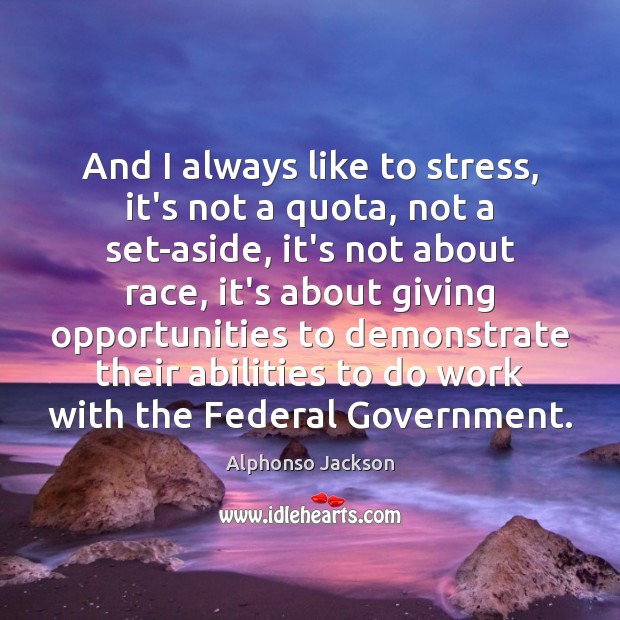 And I always like to stress, it’s not a quota, not a Alphonso Jackson Picture Quote